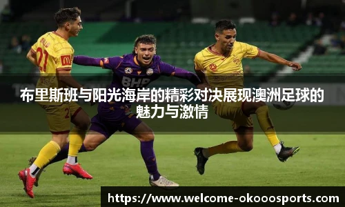 布里斯班与阳光海岸的精彩对决展现澳洲足球的魅力与激情